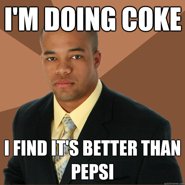 I'm doing coke I find it's better than pepsi  Successful Black Man