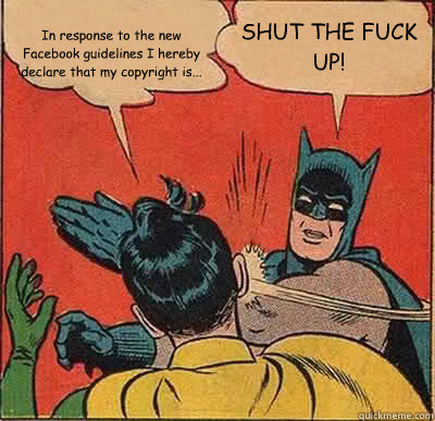 
In response to the new Facebook guidelines I hereby declare that my copyright is... SHUT THE FUCK UP!  Batman Slapping Robin