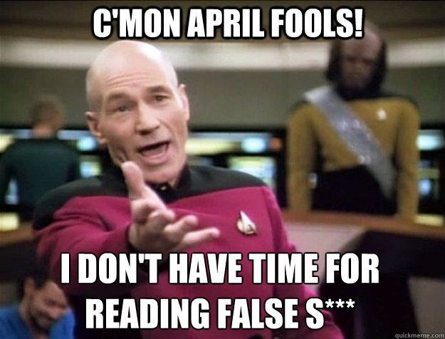 C'MON april fools! i don't have time for 
reading false s***  Piccard 2