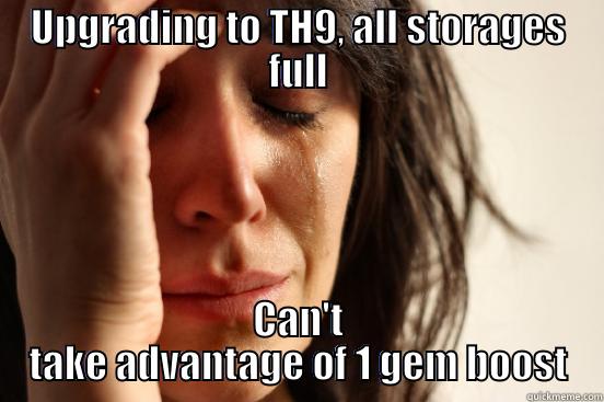 UPGRADING TO TH9, ALL STORAGES FULL CAN'T TAKE ADVANTAGE OF 1 GEM BOOST First World Problems