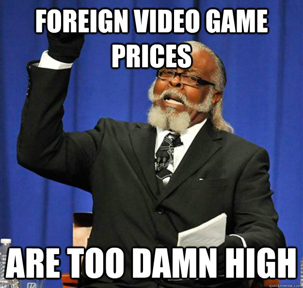 Foreign video game prices Are too damn high - Foreign video game prices Are too damn high  Jimmy McMillan