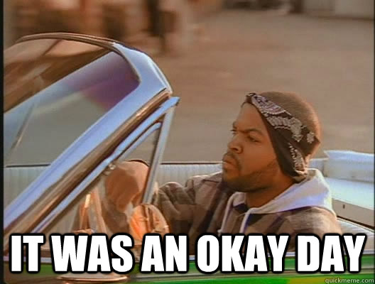  It was an okay day  