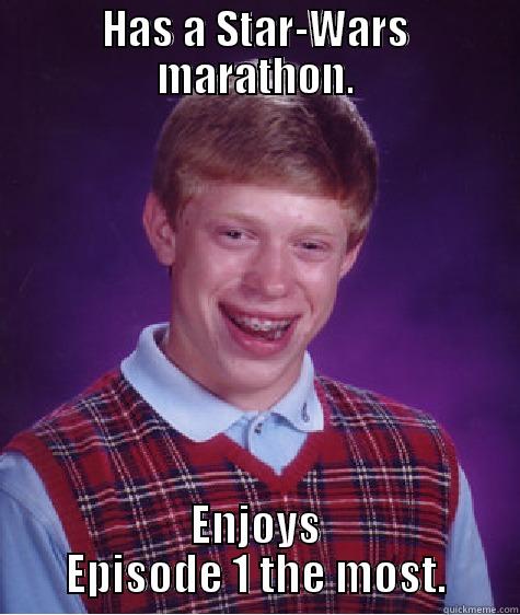HAS A STAR-WARS MARATHON. ENJOYS EPISODE 1 THE MOST. Bad Luck Brian