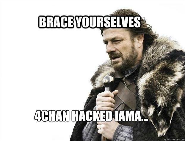 BRACE YOURSELVES 4chan hacked IAMA...  BRACE YOURSELF SOLO QUEUE