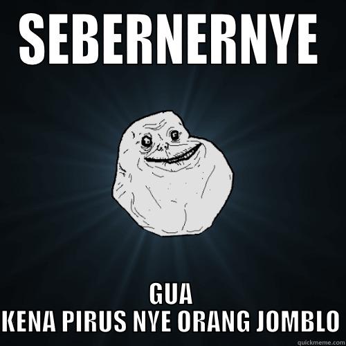 SEBERNERNYE GUA KENA PIRUS NYE ORANG JOMBLO Forever Alone