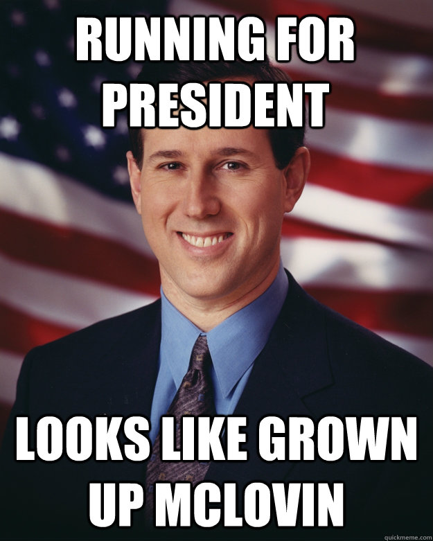 Running for President looks like grown up mclovin  Rick Santorum