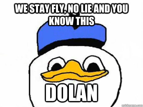 We stay fly, no lie and you know this Dolan  