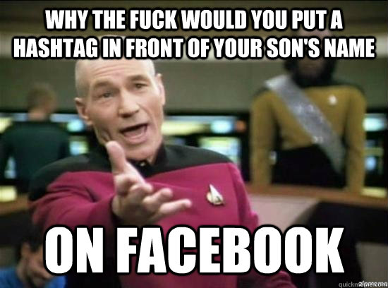 Why the fuck would you put a hashtag in front of your son's name on facebook  Annoyed Picard HD
