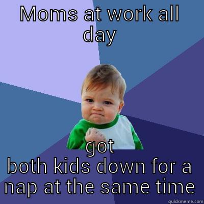 MOMS AT WORK ALL DAY GOT BOTH KIDS DOWN FOR A NAP AT THE SAME TIME Success Kid