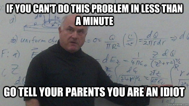 If you can't do this problem in less than a minute Go tell your parents you are an idiot  