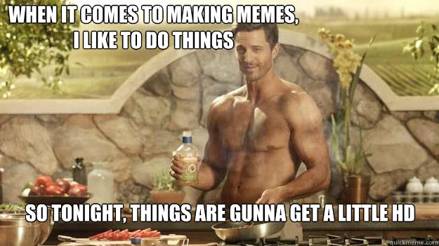 when it comes to making memes,                                          i like to do things so tonight, things are gunna get a little HD - when it comes to making memes,                                          i like to do things so tonight, things are gunna get a little HD  Kraft Zesty Guy