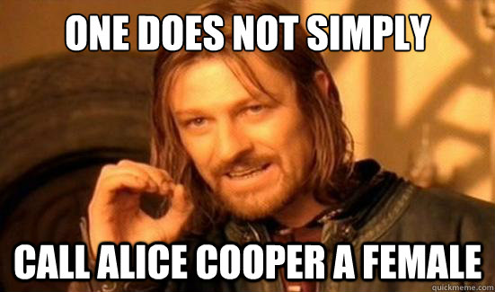 One Does Not Simply Call Alice Cooper a female  Boromir