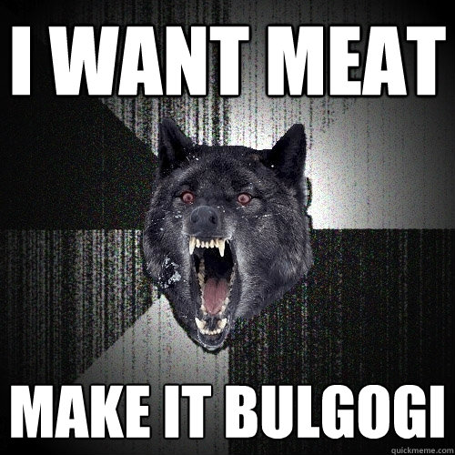 I want meat Make it BULGOGI - I want meat Make it BULGOGI  Insanity Wolf