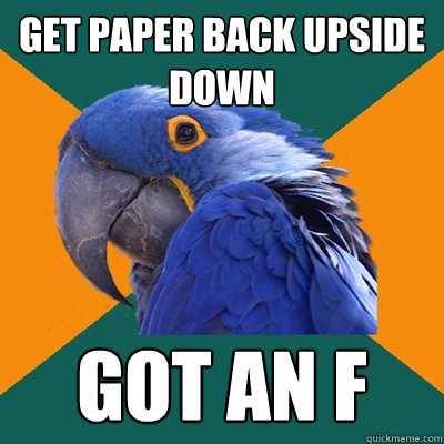 Get paper back upside down got an f  Paranoid Parrot