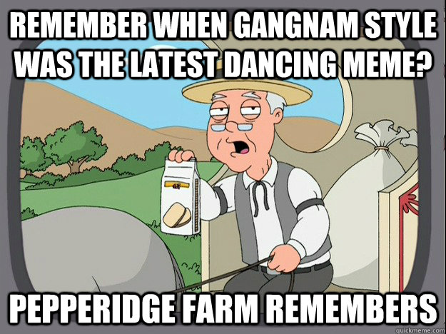 remember when gangnam style was the latest dancing meme? Pepperidge farm remembers  Pepperidge Farm Remembers