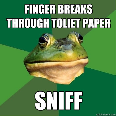 finger breaks through toliet paper sniff   Foul Bachelor Frog