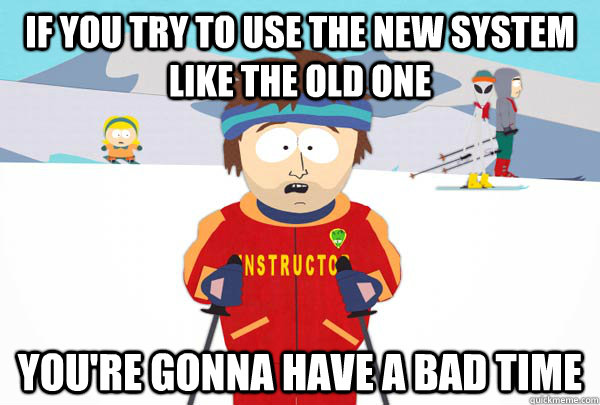 If you try to use the new system like the old one You're gonna have a bad time - If you try to use the new system like the old one You're gonna have a bad time  Super Cool Ski Instructor