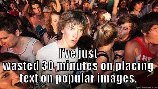  I'VE JUST WASTED 30 MINUTES ON PLACING TEXT ON POPULAR IMAGES. Sudden Clarity Clarence