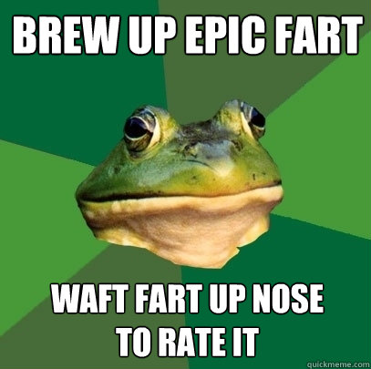 brew up epic fart waft fart up nose
to rate it  Foul Bachelor Frog