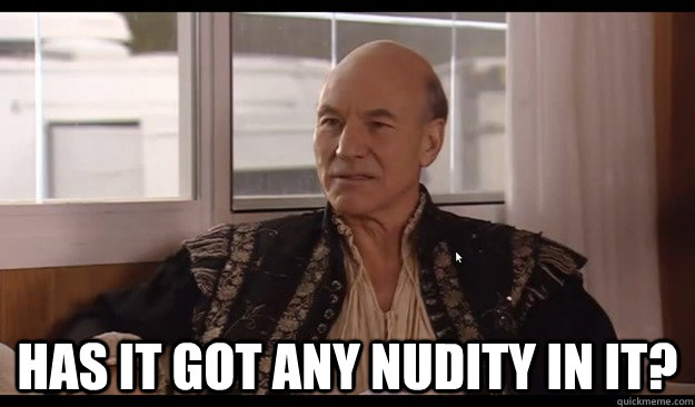  Has it got any nudity in it? -  Has it got any nudity in it?  Patrick Stewart