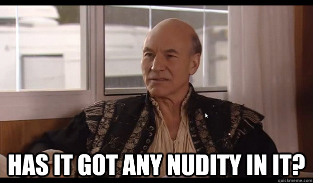  Has it got any nudity in it?  Patrick Stewart