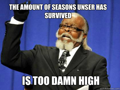 The amount of seasons Unser has survived is too damn high  