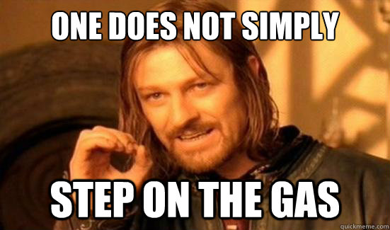 One Does Not Simply Step on the gas - One Does Not Simply Step on the gas  Boromir