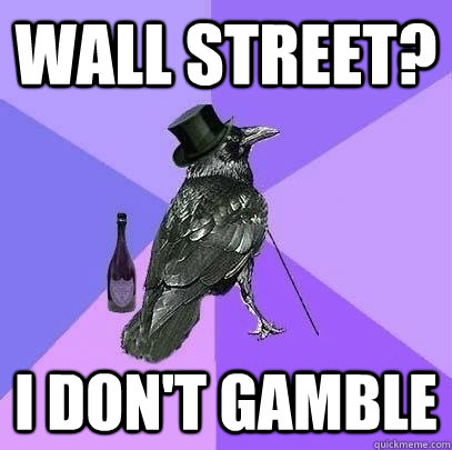 Wall street? I don't gamble  Rich Raven