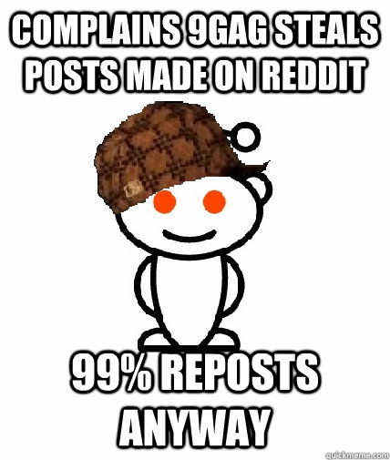 complains 9gag steals posts made on reddit 99% reposts anyway  Scumbag Reddit