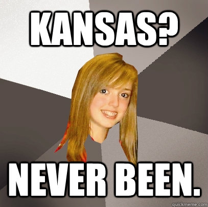 Kansas? Never been. - Kansas? Never been.  Musically Oblivious 8th Grader