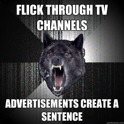 flick through tv channels Advertisements create a sentence  Insanity Wolf