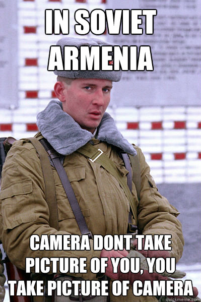 In soviet Armenia camera dont take picture of you, you take picture of camera - In soviet Armenia camera dont take picture of you, you take picture of camera  Jakucha