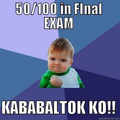 50/100 IN FINAL EXAM  KABABALTOK KO!! Success Kid