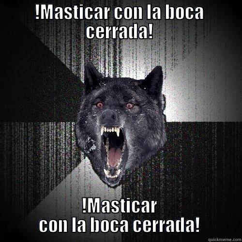 !MASTICAR CON LA BOCA CERRADA! !MASTICAR CON LA BOCA CERRADA! Insanity Wolf