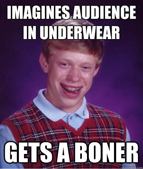 Imagines audience in underwear Gets a boner - Imagines audience in underwear Gets a boner  Bad Luck Brian