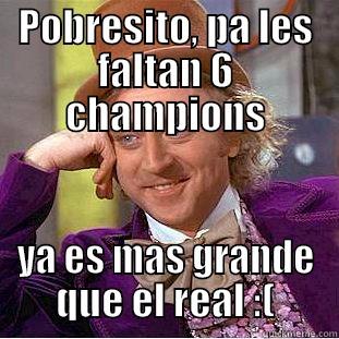 POBRESITO, PA LES FALTAN 6 CHAMPIONS YA ES MAS GRANDE QUE EL REAL :( Condescending Wonka