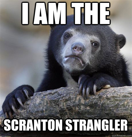 I AM THE  SCRANTON STRANGLER  Confession Bear