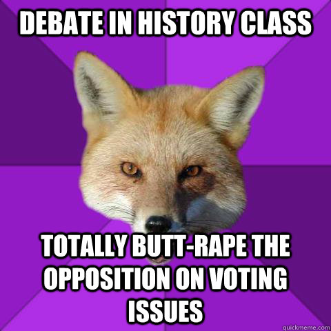 Debate in history class totally butt-rape the opposition on voting issues   Forensics Fox