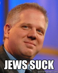  Jews suck -  Jews suck  Glenn Beck