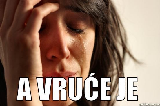  A VRUĆE JE First World Problems