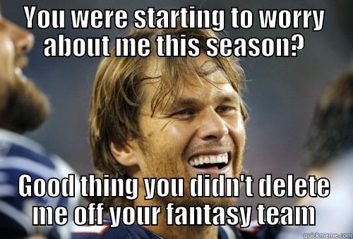 YOU WERE STARTING TO WORRY ABOUT ME THIS SEASON? GOOD THING YOU DIDN'T DELETE ME OFF YOUR FANTASY TEAM Misc