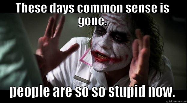 THESE DAYS COMMON SENSE IS GONE. PEOPLE ARE SO SO STUPID NOW. Joker Mind Loss