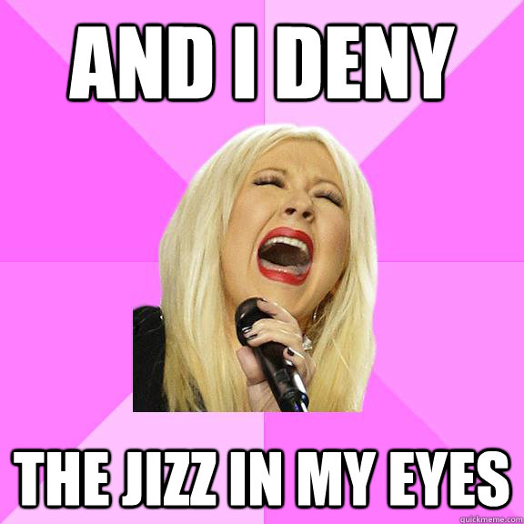 And I deny The Jizz in my eyes  Wrong Lyrics Christina