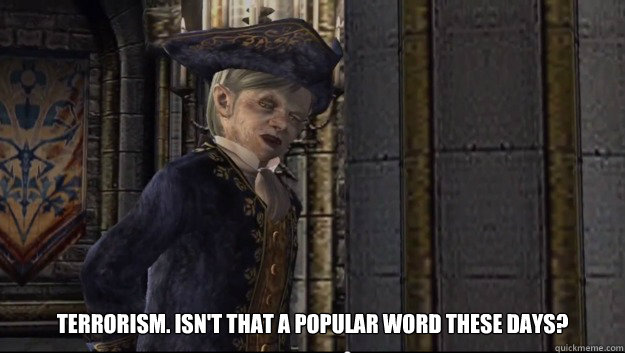 Terrorism. Isn't that a popular word these days? - Terrorism. Isn't that a popular word these days?  Misc