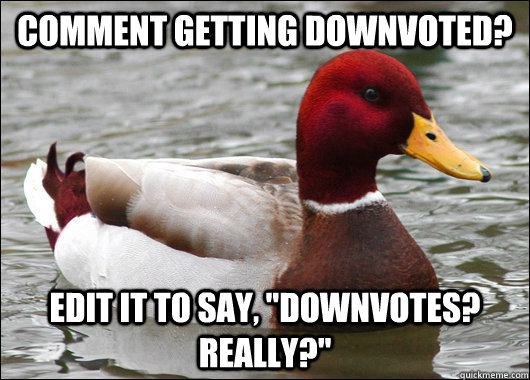Comment getting downvoted? Edit it to say, 