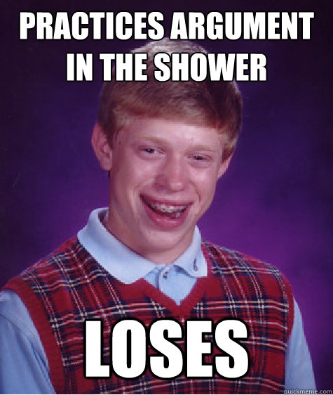 practices argument in the shower loses  Bad Luck Brian