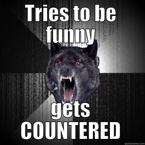 TRIES TO BE FUNNY GETS COUNTERED Insanity Wolf
