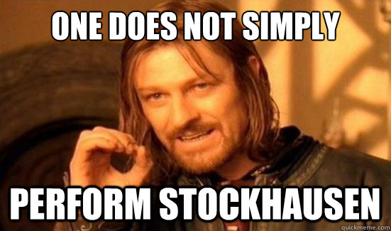 One Does Not Simply perform Stockhausen - One Does Not Simply perform Stockhausen  Boromir