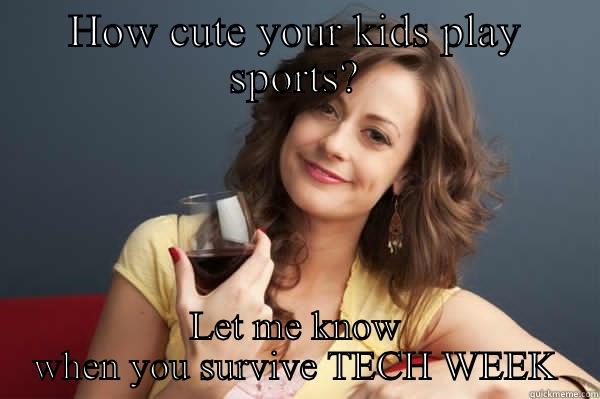 HOW CUTE YOUR KIDS PLAY SPORTS? LET ME KNOW WHEN YOU SURVIVE TECH WEEK Forever Resentful Mother