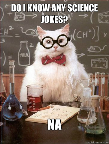 Do I know any science jokes?

 Na  Science Cat